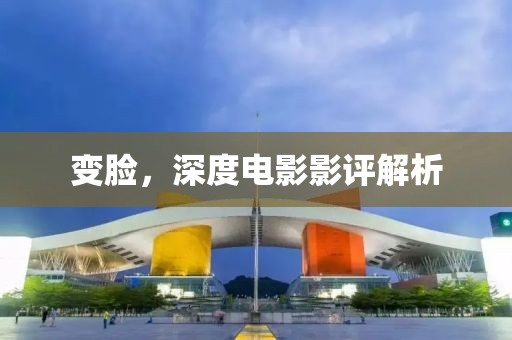 变脸，深度电影影评解析