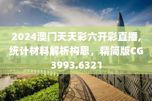 2024澳门天天彩六开彩直播,统计材料解析构思，精简版CG3993.6321