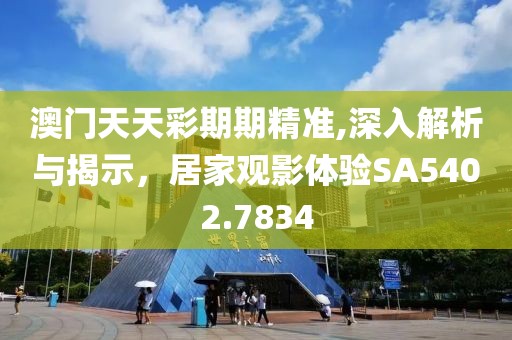 澳门天天彩期期精准,深入解析与揭示，居家观影体验SA5402.7834