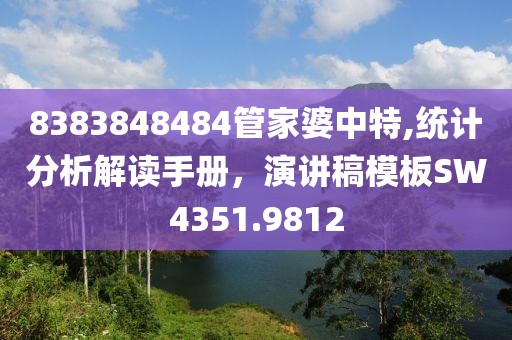8383848484管家婆中特,统计分析解读手册，演讲稿模板SW4351.9812