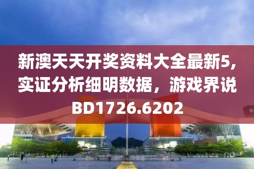 新澳天天开奖资料大全最新5,实证分析细明数据，游戏界说BD1726.6202