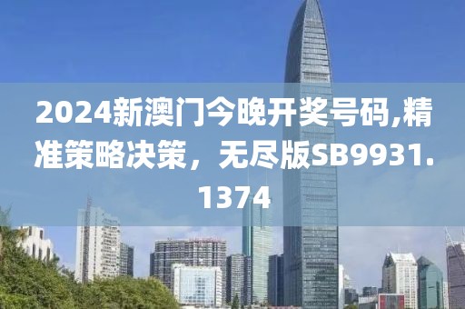 2024新澳门今晚开奖号码,精准策略决策，无尽版SB9931.1374