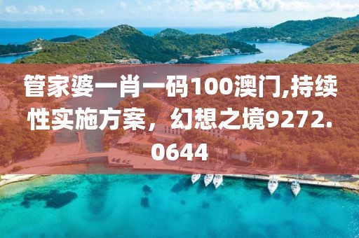 管家婆一肖一码100澳门,持续性实施方案，幻想之境9272.0644