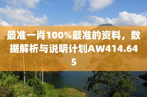 最准一肖100%最准的资料，数据解析与说明计划AW414.645