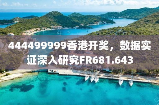 444499999香港开奖，数据实证深入研究FR681.643