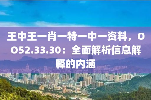 王中王一肖一特一中一资料，OO52.33.30：全面解析信息解释的内涵