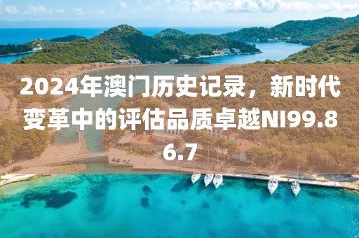 2024年澳门历史记录，新时代变革中的评估品质卓越NI99.86.7
