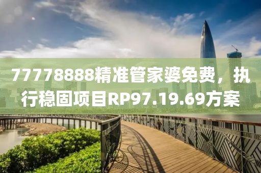 77778888精准管家婆免费，执行稳固项目RP97.19.69方案