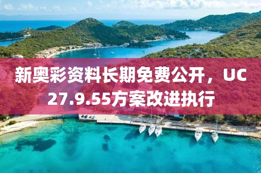 新奥彩资料长期免费公开，UC27.9.55方案改进执行