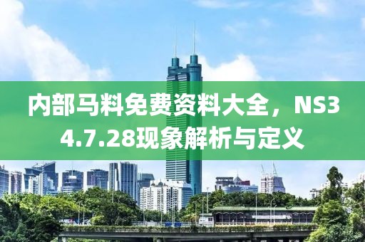 内部马料免费资料大全，NS34.7.28现象解析与定义