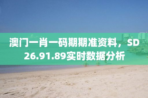 澳门一肖一码期期准资料，SD26.91.89实时数据分析