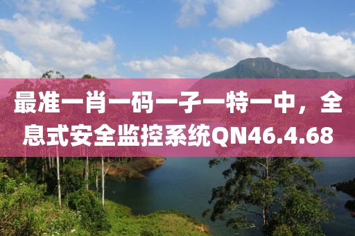 最准一肖一码一孑一特一中，全息式安全监控系统QN46.4.68