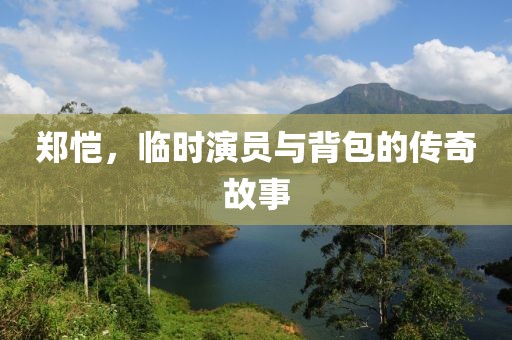 郑恺，临时演员与背包的传奇故事