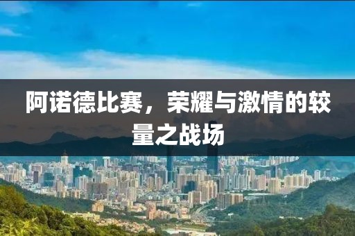 阿诺德比赛，荣耀与激情的较量之战场