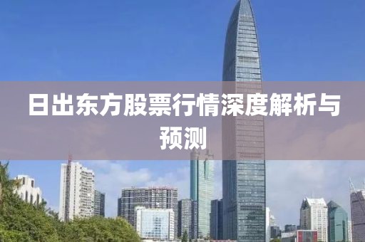 日出东方股票行情深度解析与预测