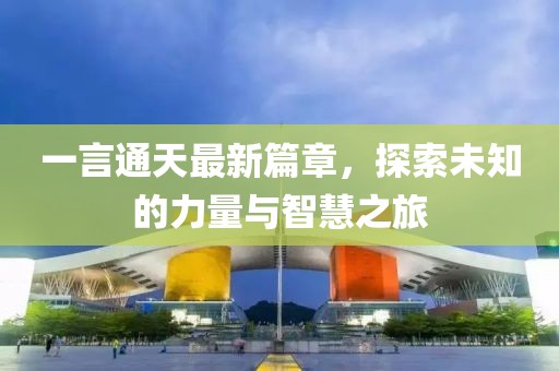 一言通天最新篇章，探索未知的力量与智慧之旅