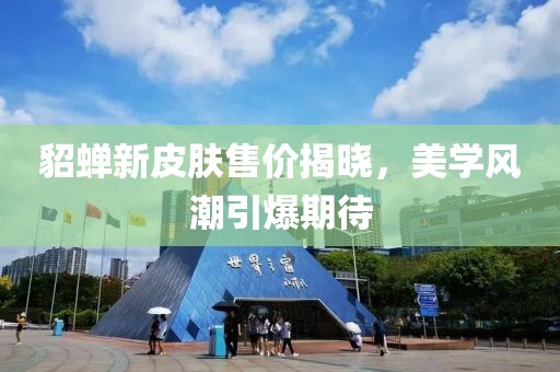 貂蝉新皮肤售价揭晓，美学风潮引爆期待