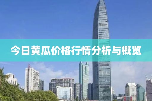 今日黄瓜价格行情分析与概览