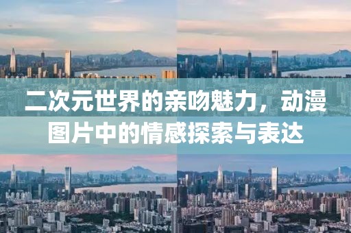 二次元世界的亲吻魅力，动漫图片中的情感探索与表达