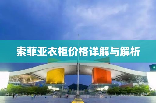 索菲亚衣柜价格详解与解析