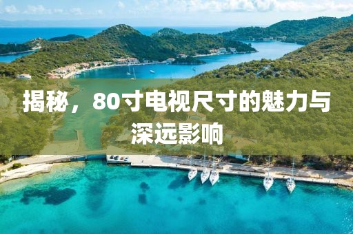 揭秘，80寸电视尺寸的魅力与深远影响