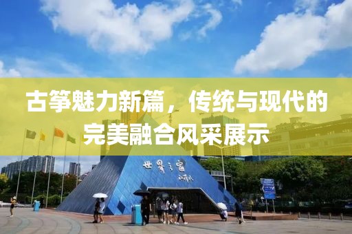 古筝魅力新篇，传统与现代的完美融合风采展示