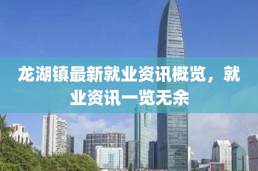龙湖镇最新就业资讯概览，就业资讯一览无余