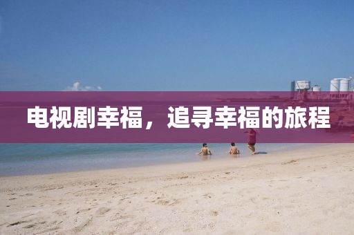 电视剧幸福，追寻幸福的旅程