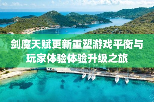 剑魔天赋更新重塑游戏平衡与玩家体验体验升级之旅
