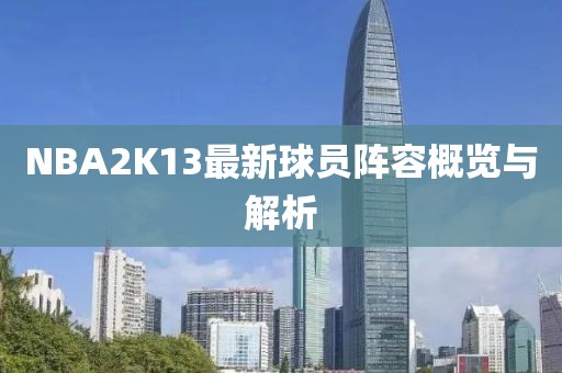 NBA2K13最新球员阵容概览与解析
