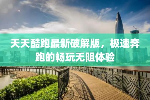天天酷跑最新破解版，极速奔跑的畅玩无阻体验