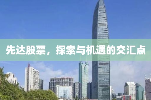 先达股票，探索与机遇的交汇点