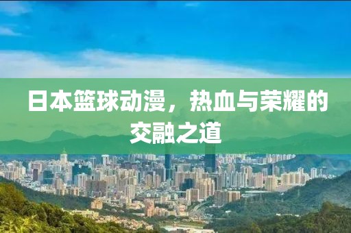 日本篮球动漫，热血与荣耀的交融之道