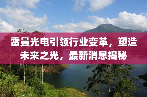 雷曼光电引领行业变革，塑造未来之光，最新消息揭秘