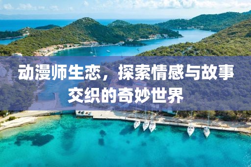 动漫师生恋，探索情感与故事交织的奇妙世界