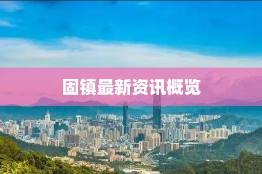 固镇最新资讯概览